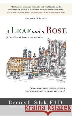 A Leaf and a Rose (A Paris-Munich Romance-Novelette): (And a Comprehensive Selection, Portable Library of New Stories...!) Vol. Iii Siluk Ed D., Dennis L. 9781440197604 iUniverse