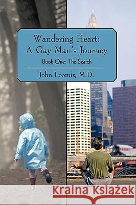 Wandering Heart: A Gay Man's Journey: Book One: The Search John Loomis, M. D. 9781440198250