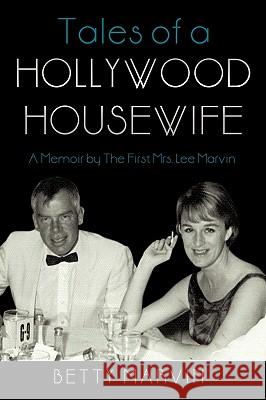 Tales of a Hollywood Housewife: A Memoir by the First Mrs. Lee Marvin Betty Marvin, Marvin 9781440198274
