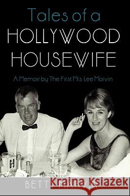 Tales of a Hollywood Housewife: A Memoir by the First Mrs. Lee Marvin Betty Marvin, Marvin 9781440198298