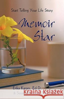 Memoir Star: Start Telling Your Life Story Erika Karres &. Susan Bowman, Karres &. 9781440199301 iUniverse