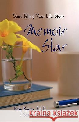 Memoir Star: Start Telling Your Life Story Erika Karres &. Susan Bowman, Karres &. 9781440199325 iUniverse