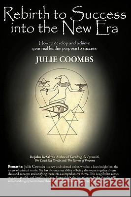 Rebirth to Success into the New Era: How to develop and achieve your true metaphysical purpose toward success Julie Coombs 9781440199554 iUniverse