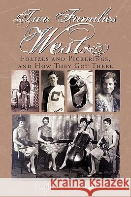 Two Families West: Foltzes and Pickerings, and How They Got There Pickering, Stephen S. 9781440199608