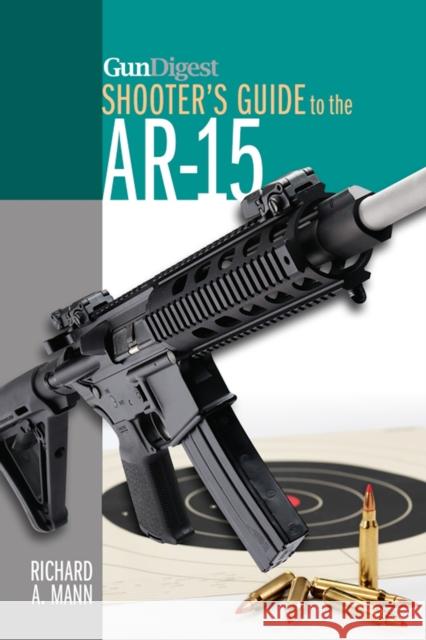 Gun Digest Shooter's Guide to the Ar-15 Richard A. Mann 9781440238475 Gun Digest Books
