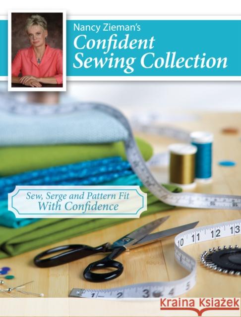 Nancy Zieman's Confident Sewing Collection: Sew, Serge and Pattern Fit with Confidence Zieman, Nancy 9781440241574 Kp Craft