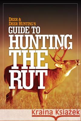 Deer & Deer Hunting's Guide to Hunting in the Rut Deer &. Deer Hunting Editors 9781440243257
