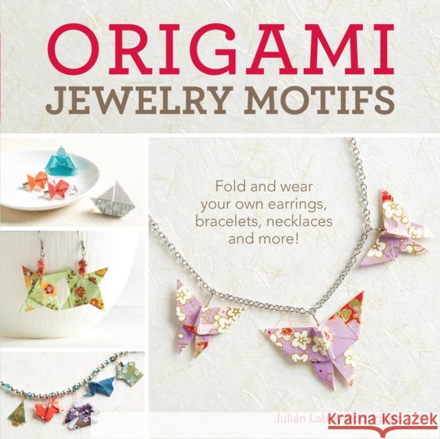 Origami Jewelry Motifs: Fold and Wear Your Own Earrings, Bracelets, Necklaces and More! Julin Laboy-Rodrguez 9781440244230 F&W Media International