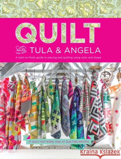 Quilt with Tula and Angela: A Start-to-Finish Guide to Piecing and Quilting using Color and Shape Angela Walters 9781440245459 Fons & Porter