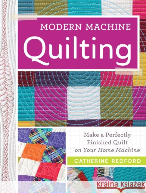 Modern Machine Quilting: Make a Perfectly Finished Quilt on Your Home Machine Catherine Redford 9781440246319 Fons & Porter