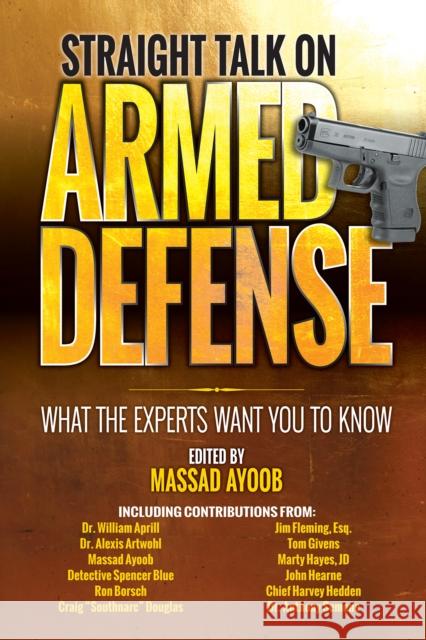 Straight Talk on Armed Defense: What the Experts Want You to Know Massad Ayoob 9781440247545 Gun Digest Books