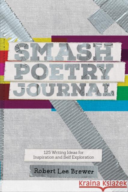 Smash Poetry Journal: 125 Writing Ideas for Inspiration and Self Exploration Robert Lee Brewer 9781440300615