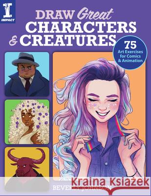 Draw Great Characters and Creatures: 75 Art Exercises for Comics and Animation Beverley Johnson 9781440300813 Impact