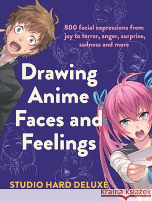 Drawing Anime Faces and Feelings: 800 Facial Expressions from Joy to Terror, Anger, Surprise, Sadness and More Studio Hard Deluxe 9781440301117 Impact