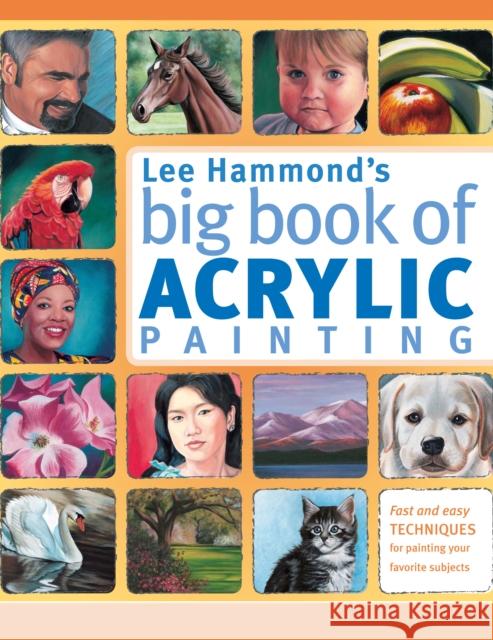 Lee Hammond's Big Book of Acrylic Painting: Fast, Easy Techniques for Painting Your Favorite Subjects Hammond, Lee 9781440308581 North Light Books