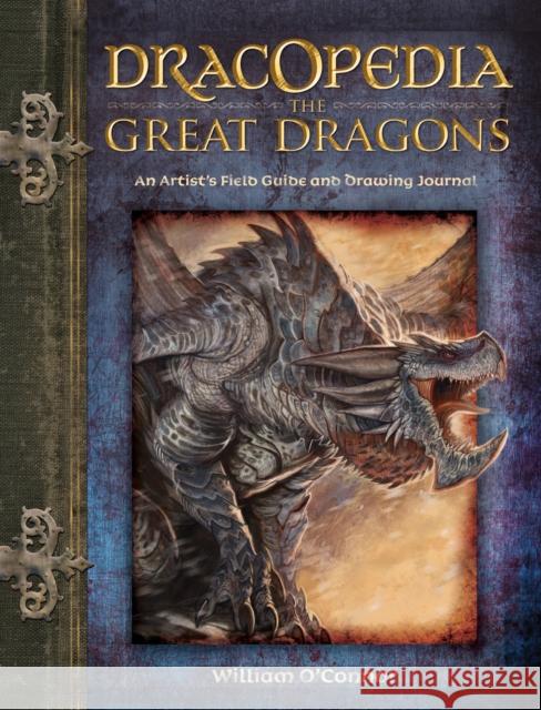 Dracopedia the Great Dragons: An Artist's Field Guide and Drawing Journal O'Connor, William 9781440310676 F&W Publications Inc