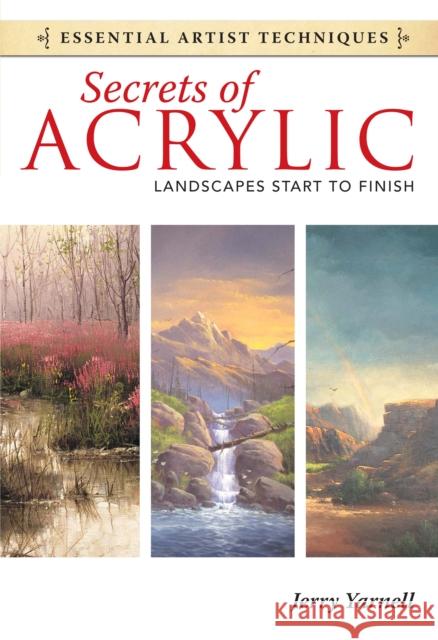 Secrets of Acrylic - Landscapes Start to Finish Jerry Yarnell 9781440321580 North Light Books