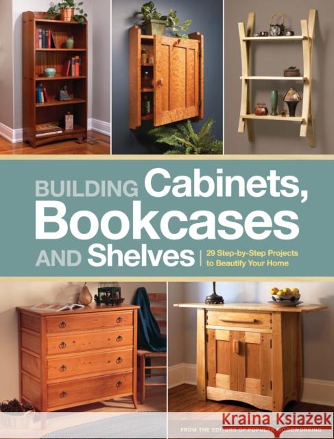 Building Cabinets, Bookcases and Shelves: 29 Step-By-Step Projects to Beautify Your Home Popular Woodworking 9781440323461 Popular Woodworking Books