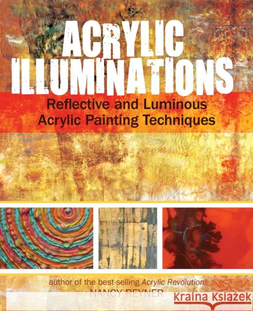 Acrylic Illuminations: Reflective and Luminous Acrylic Painting Techniques Reyner, Nancy 9781440327032 0