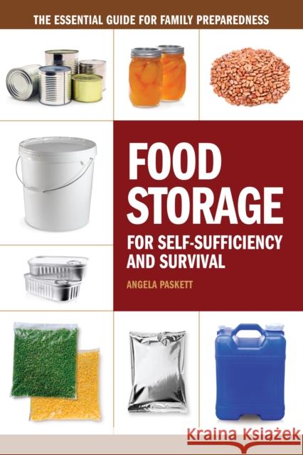 Food Storage for Self-Sufficiency and Survival: The Essential Guide for Family Preparedness Angela Paskett 9781440333538 Living Ready