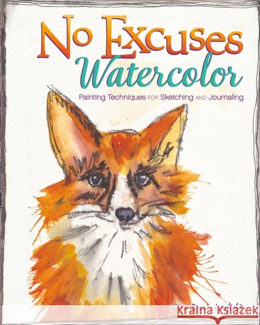 No Excuses Watercolor: Painting Techniques for Sketching and Journaling Gina Rossi Armfield 9781440339851 North Light Books