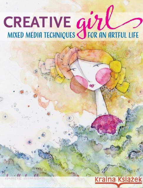 Creativegirl: Mixed Media Techniques for an Artful Life Danielle Donaldson 9781440340123 North Light Books