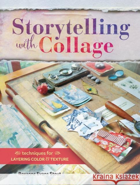 Storytelling with Collage: Techniques for Layering, Color and Texture Roxanne Evans Stout 9781440340505 NORTH LIGHT BOOKS