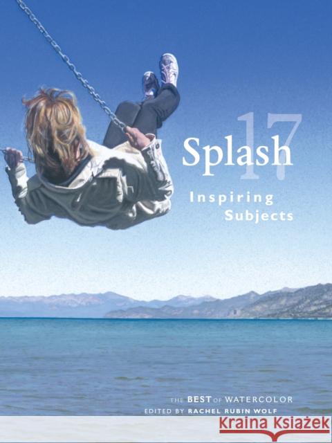 Splash 17: Inspiring Subjects Rachel Rubin Wolf 9781440341298 North Light Books