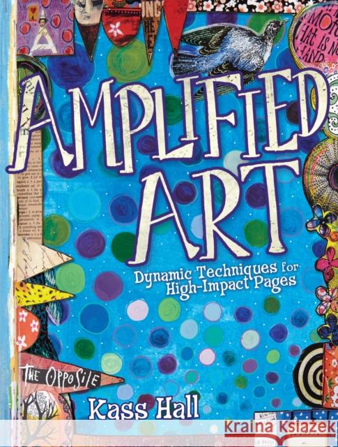 Amplified Art: Dynamic Techniques for High-Impact Pages Kass Hall 9781440342790 North Light Books