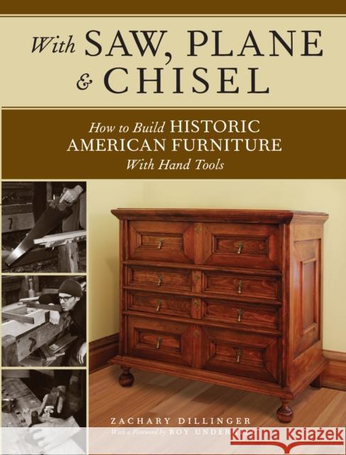 With Saw, Plane and Chisel: Building Historic American Furniture with Hand Tools Dillinger, Zachary 9781440343391 Popular Woodworking Books