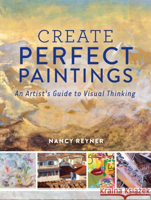 Create Perfect Paintings: An Artist's Guide to Visual Thinking Nancy Reyner 9781440344190 North Light Books