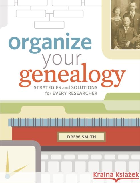 Organize Your Genealogy: Strategies and Solutions for Every Researcher Drew Smith 9781440345036 Family Tree Books