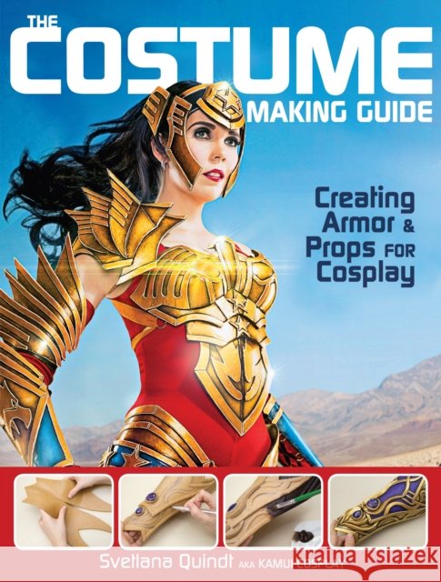 The Costume Making Guide: Creating Armor & Props for Cosplay Svetlana Quindt 9781440345166