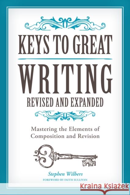 Keys to Great Writing: Mastering the Elements of Composition and Revision Stephen Wilbers 9781440345807 Writer's Digest Books