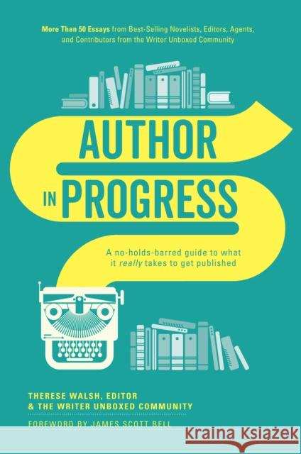Author in Progress: A No-Holds-Barred Guide to What It Really Takes to Get Published Therese Walsh Writer Unboxed 9781440346712