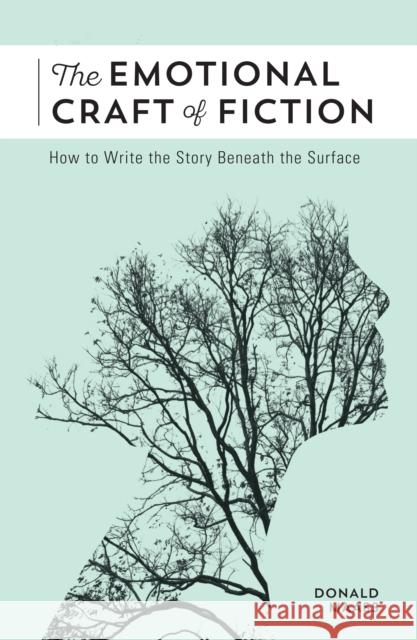 The Emotional Craft of Fiction: How to Write the Story Beneath the Surface Donald Maass 9781440348372 Writer's Digest Books