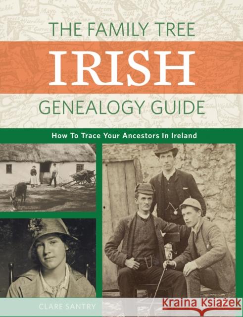 The Family Tree Irish Genealogy Guide: How to Trace Your Ancestors in Ireland Claire Santry 9781440348808 Family Tree Books