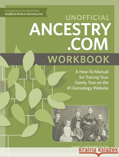 Unofficial Ancestry.com Workbook: A How-To Manual for Tracing Your Family Tree on the #1 Genealogy Website Nancy Hendrickson 9781440349065 Family Tree Books
