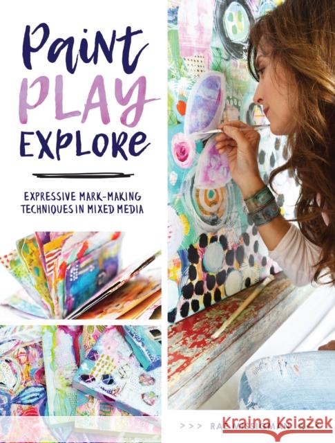 Paint, Play , Explore: Expressive Mark Making Techniques in Mixed Media Rae Missigman 9781440350283 F&W Publications Inc