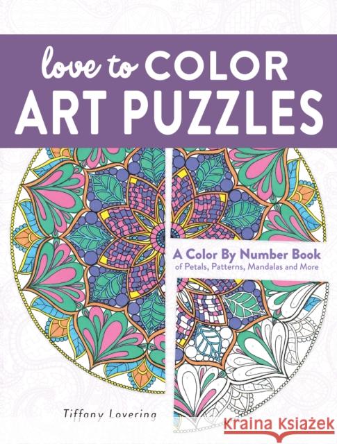 Love to Color Art Puzzles: A Color by Number Book of Petals, Patterns, Mandalas and More Tiffany Lovering 9781440350528 North Light Books