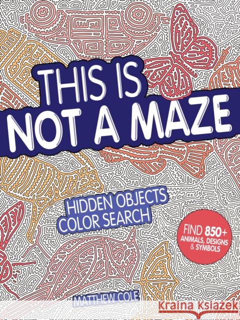 This Is Not a Maze: Hidden Objects Color Search Matthew Cole 9781440350740 North Light Books
