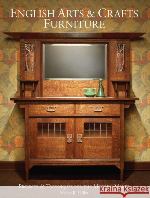 English Arts & Crafts Furniture: Projects & Techniques for the Modern Maker Nancy Hiller 9781440350825 Popular Woodworking Books