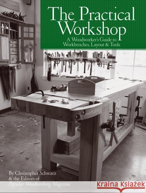 The Practical Workshop: A Woodworker's Guide to Workbenches, Layout & Tools Scott Francis Popular Woodworking Editors 9781440351228 Popular Woodworking Books