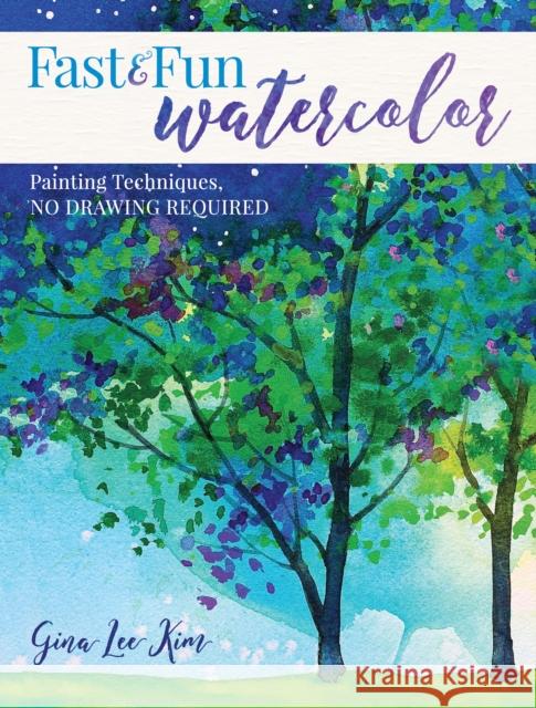 Fast and Fun Watercolor: Painting Techniques, No Drawing Required!  9781440351549 North Light Books