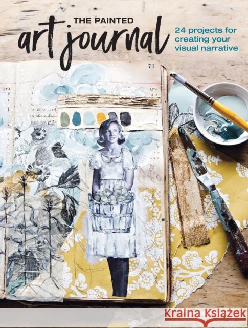 The Painted Art Journal: 24 Projects for Creating Your Visual Narrative Jeanne Oliver 9781440351785 F&W Publications Inc