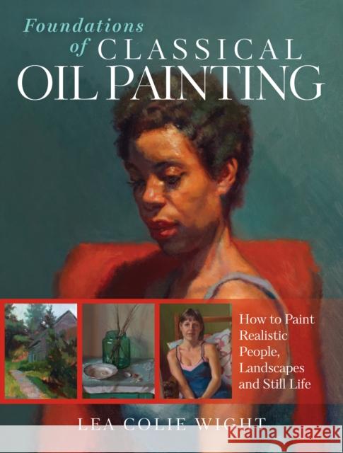 Foundations of Classical Oil Painting: How to Paint Realistic People, Landscapes and Still Life  9781440352423 North Light Books