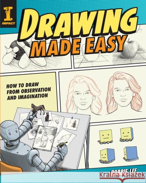 Drawing Made Easy: How to Draw from Observation and Imagination Robbie Lee 9781440352904 Impact