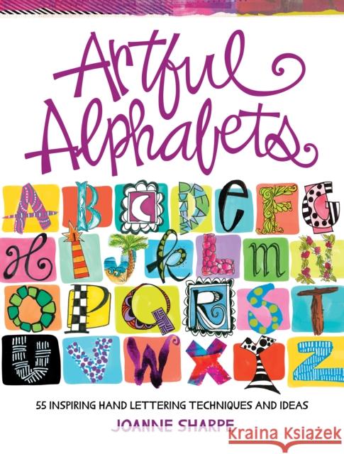 Artful Alphabets: 55 Inspiring Hand Lettering Techniques and Ideas Joanne Sharpe 9781440353062 North Light Books