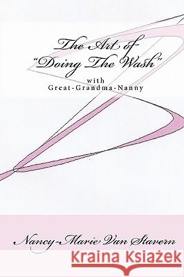 The Art Of Doing The Wash: With Great-Grandma-Nanny Van Stavern, Nancy-Marie 9781440402142 Createspace
