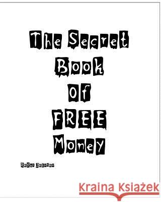 The Secret Book Of Free Money Johnson, Roger 9781440402210 Createspace
